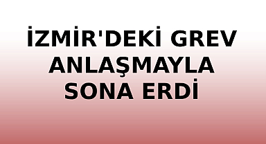 İzmir'deki Grev Anlaşmayla Sona Erdi