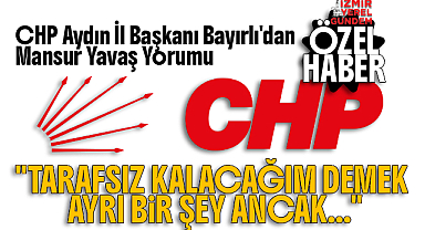 CHP Aydın İl Başkanı Bayırlı'dan 'Mansur Yavaş' Yorumu