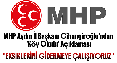 MHP Aydın İl Başkanı Cihangiroğlu'ndan 'Köy Okulu' Açıklaması